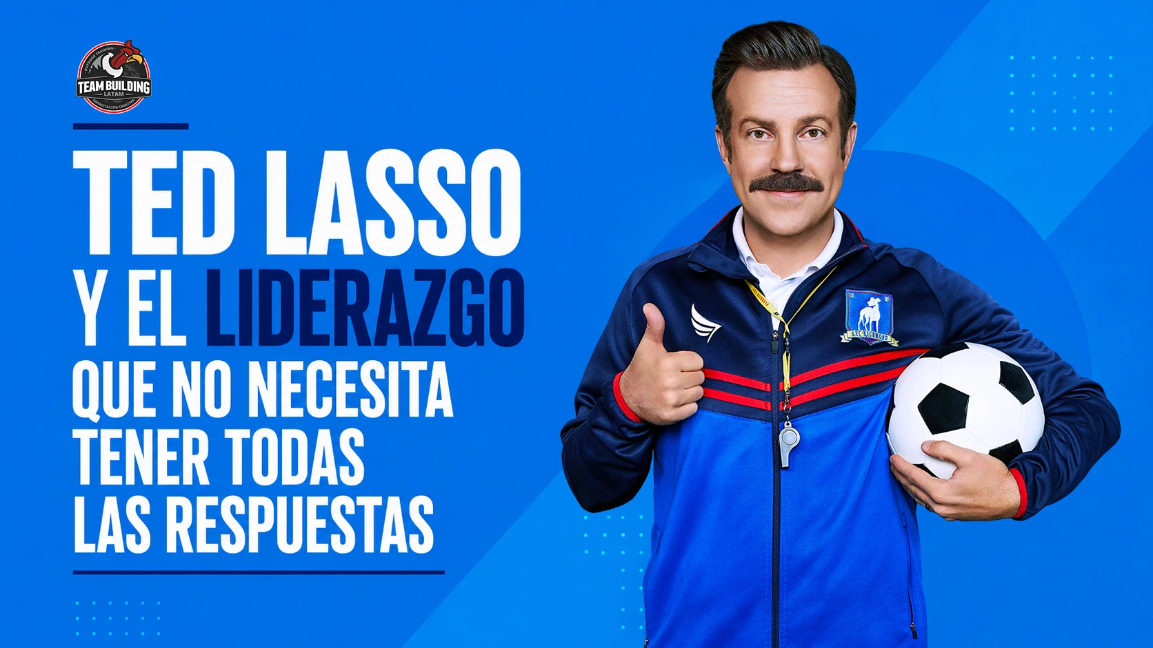 Entrenador de fútbol con chándal sosteniendo un balón, junto al título «Ted Lasso y el liderazgo que no necesita tener todas las respuestas»